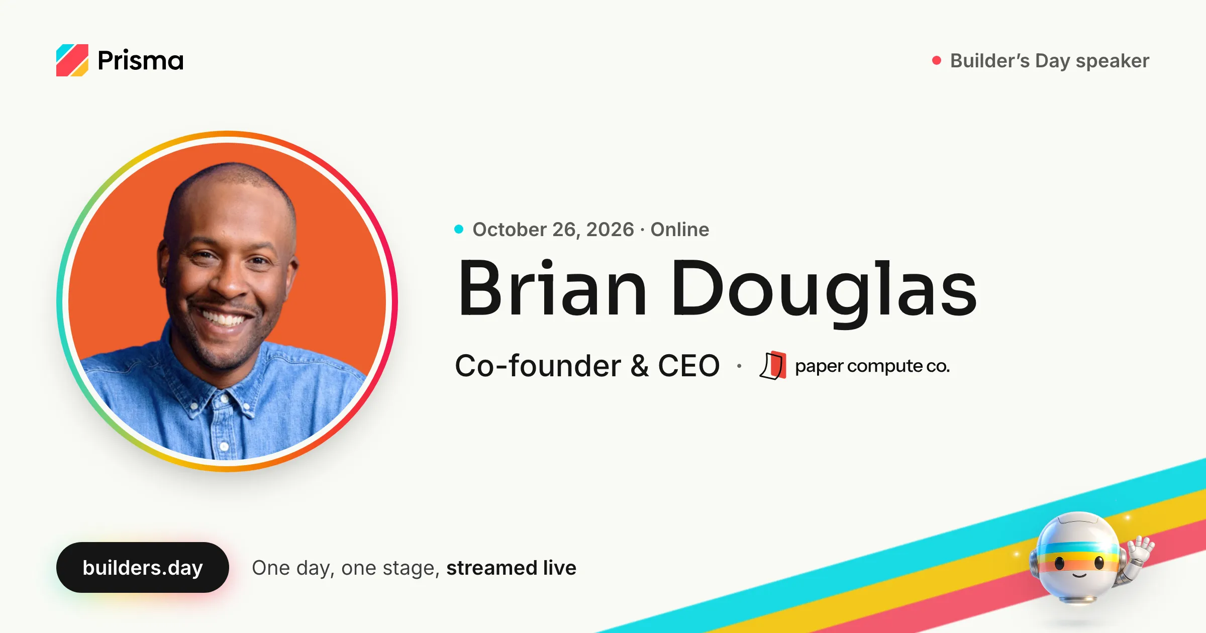 Brian Douglas, Co-founder & CEO at Paper Compute: Builder's Day speaker, October 26, 2026, online.