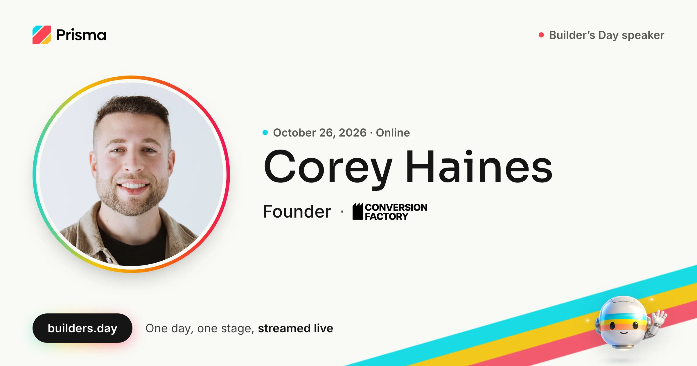 Corey Haines, Founder at Conversion Factory: Builder's Day speaker, October 26, 2026, online.