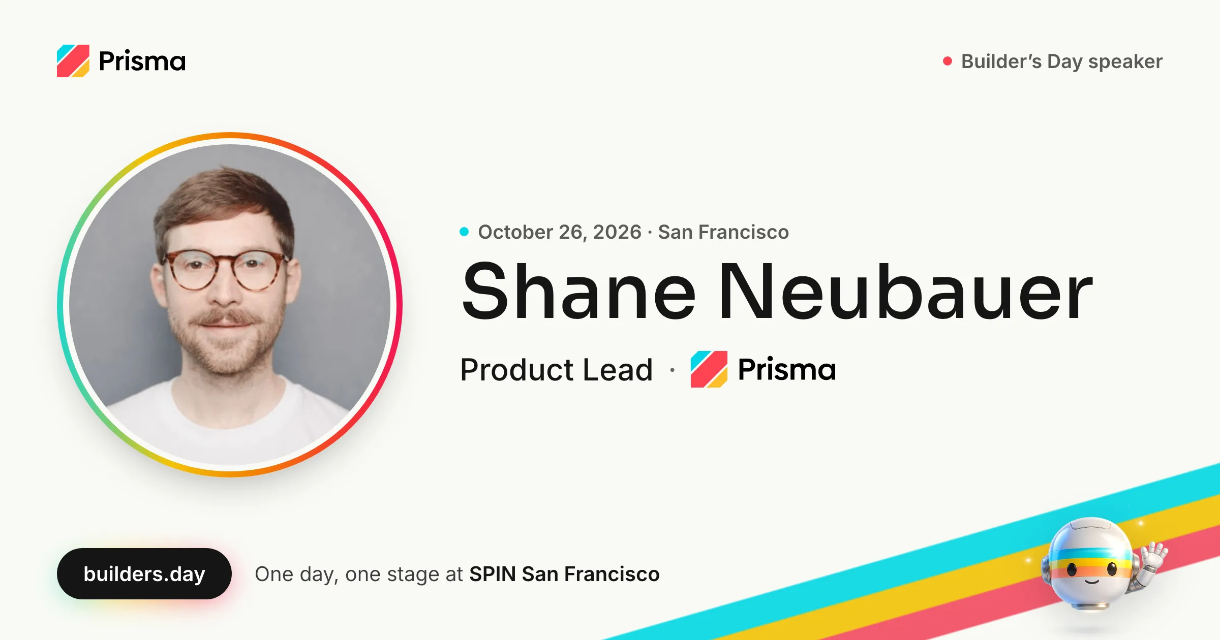 Shane Neubauer, Product Lead at Prisma: Builder's Day speaker, October 26, 2026 in San Francisco.